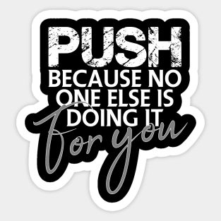 Push because no one else is doing it for you Sticker